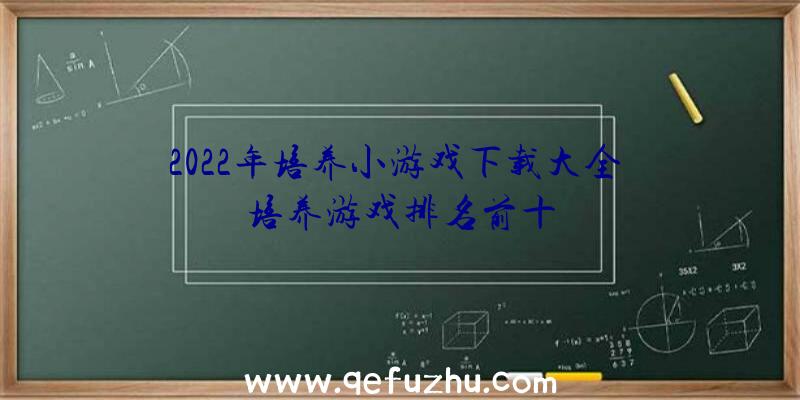 2022年培养小游戏下载大全